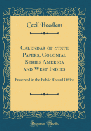 Calendar of State Papers, Colonial Series America and West Indies: Preserved in the Public Record Office (Classic Reprint)