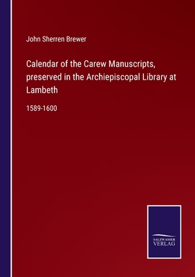 Calendar of the Carew Manuscripts, preserved in the Archiepiscopal Library at Lambeth: 1589-1600 - Brewer, John Sherren