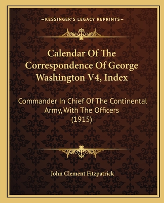 Calendar of the Correspondence of George Washington V4, Index: Commander in Chief of the Continental Army, with the Officers (1915) - Fitzpatrick, John Clement