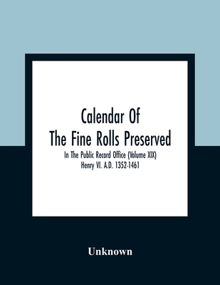 Calendar Of The Fine Rolls Preserved In The Public Record Office (Volume Xix) Henry Vi. A.D. 1352-1461 - Unknown