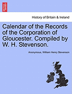 Calendar of the Records of the Corporation of Gloucester. Compiled by W. H. Stevenson.