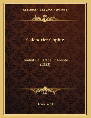 Calendrier Cophte: Traduit De L'Arabe Et Annote (1852) - Lortet, Louis (Translated by)