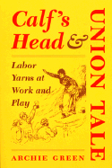 Calf's Head & Union Tale: Labor Yarns at Work and Play - Green, Archie