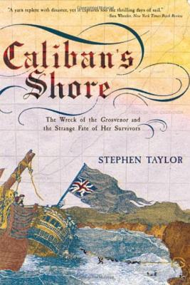 Caliban's Shore: The Wreck of the Grosvenor and the Strange Fate of Her Survivors - Taylor, Stephen