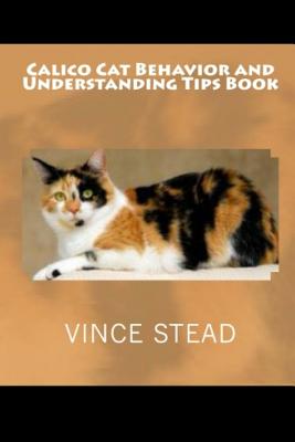 Calico Cat Behavior and Understanding Tips Book - Stead, Vince