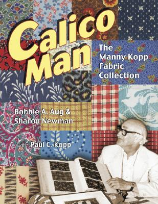 Calico Man: The Manny Kopp Fabric Collection - Aug, Bobbie, and Newman, Sharon