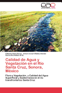 Calidad de Agua y Vegetacion En El Rio Santa Cruz, Sonora, Mexico