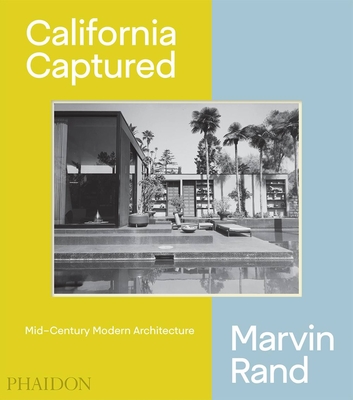 California Captured: Mid-Century Modern Architecture, Marvin Rand - Serraino, Pierluigi, and Bills, Emily, and Lubell, Sam