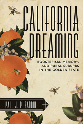 California Dreaming: Boosterism, Memory, and Rural Suburbs in the Golden State - Sandul, Paul J P