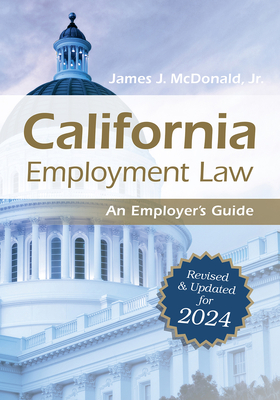 California Employment Law: An Employer's Guide: Revised and Updated for 2024 Volume 2024 - McDonald, James J, Jd
