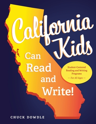 California Kids Can Read and Write!: Student-Centered Reading and Writing Programs for All Ages - Dowdle, Chuck