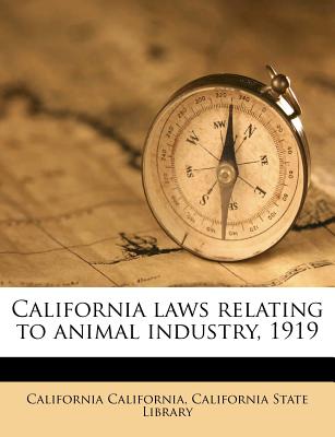 California Laws Relating to Animal Industry, 1919 - California, California, and California State Library (Creator)