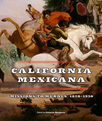 California Mexicana: Missions to Murals, 1820a 1930 - Manthorne, Katherine, Professor (Editor)