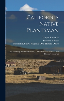 California Native Plantsman: UC Berkeley Botanical Garden, Tilden Botanic Garden: Oral History Transcript - Roderick, Wayne, and Bancroft Library Regional Oral History (Creator), and Riess, Suzanne B