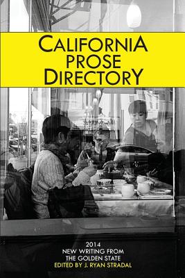 California Prose Directory 2014: New Writing from the Golden State - Stradal, J Ryan (Editor)