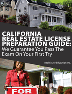 California Real Estate License Preparation Guide: We Guarantee You Pass the Exam on Your First Try