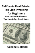 California Real Estate Tax Lien Investing for Beginners: Secrets to Find, Finance & Buying Tax Deed & Tax Lien Properties