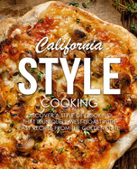 California Style Cooking: Discover a Style of Cooking that is Uniquely West Coast with Easy Recipes from the Golden State (2nd Edition)