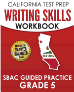 California Test Prep Writing Skills Workbook Sbac Guided Practice Grade 5: Preparation for the Smarter Balanced Ela Tests