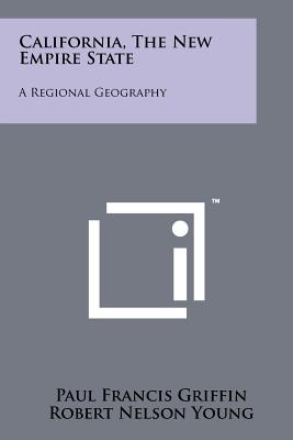 California, the New Empire State: A Regional Geography - Griffin, Paul Francis, and Young, Robert Nelson