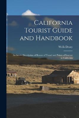 California Tourist Guide and Handbook: Authentic Description of Routes of Travel and Points of Interest in California - Drury, Wells