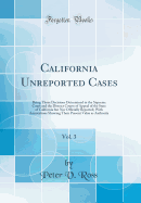 California Unreported Cases, Vol. 3: Being Those Decisions Determined in the Supreme Court and the District Courts of Appeal of the State of California But Nor Officially Reported; With Annotations Showing Their Present Value as Authority