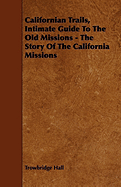 Californian Trails, Intimate Guide to the Old Missions - The Story of the California Missions