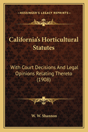 California's Horticultural Statutes: With Court Decisions And Legal Opinions Relating Thereto (1908)