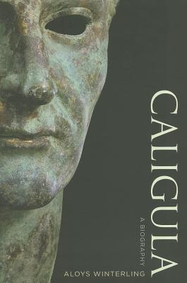 Caligula: A Biography - Winterling, Aloys, and Schneider, Deborah Lucas (Translated by), and Most, Glenn W (Translated by)