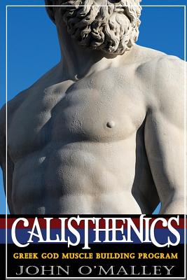 Calisthenics: 2.0: Greek God Muscle Building - The Ultimate Calisthenics Workout - O'Malley, John