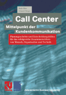 Call Center -- Mittelpunkt Der Kundenkommunikation: Planungsschritte Und Entscheidungshilfen Fr Das Erfolgreiche Zusammenwirken Von Mensch, Organisation Und Technik