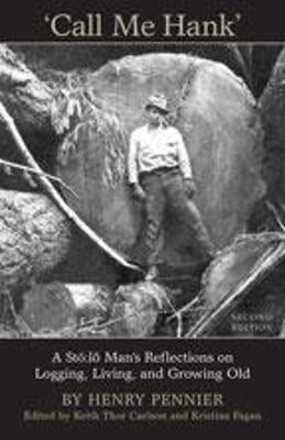 Call Me Hank: A St?: L? Man's Reflections on Logging, Living, and Growing Old - Carlson, Keith Thor (Editor), and Fagan, Kristina (Editor)