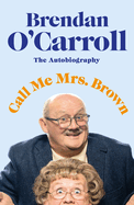 Call Me Mrs. Brown: The hilarious autobiography from the star of Mrs. Brown's Boys