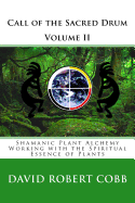 Call of the Sacred Drum: Shamanic Plant Alchemy - Working with the Spiritual Essence of Plants