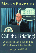 Call the Briefing: A Memoir of Ten Years in the White House with Presidents Reagan and Bush