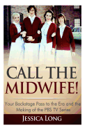 Call the Midwife!: Your Backstage Pass to the Era and Making of the PBS TV Series