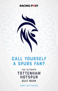 Call Yourself a Spurs Fan?: The Tottenham Hotspur Quiz Book