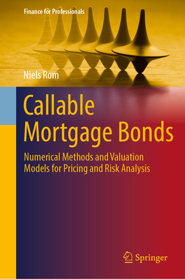 Callable Mortgage Bonds: Numerical Methods and Valuation Models for Pricing and Risk Analysis - Rom, Niels