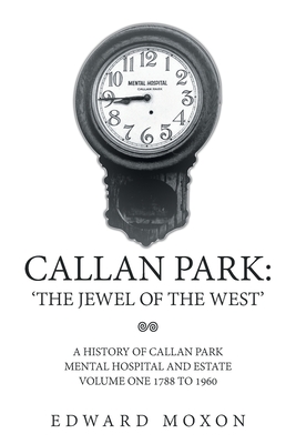 Callan Park: 'THE JEWEL OF THE WEST': A History of Callan Park Mental Hospital and Estate Volume One 1744-1961 - Moxon, Edward