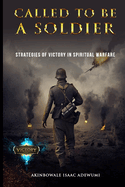 Called to Be a Soldier: Strategies of Victory in Spiritual Warfare