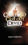 Called To Cast Out Devils: How To Minister Deliverance To The Captives