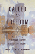 Called to Freedom: Retrieving Christian Liberty in an Age of License