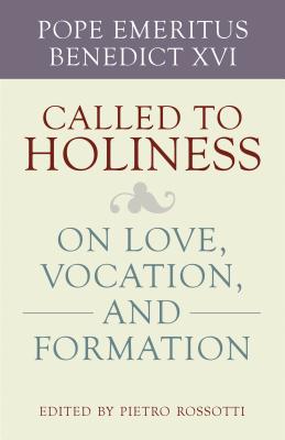 Called to Holiness: On Love, Vocation, and Formation - XVI, Pope Emeritus Benedict, and Rossotti, Pietro (Editor)