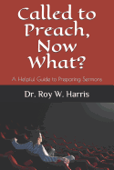 Called to Preach, Now What?: A Helpful Guide to Preparing Sermons