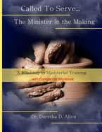 Called To Serve... The Minister in the Making: A Roadmap to Ministerial (with companion workbook)