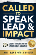 Called to Speak Lead and Impact: 20+ Experts Share Wisdom and Lessons on Life and Business