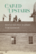 Called Upstairs: Moravian Inuit Music in Labrador