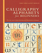 Calligraphy Alphabets for Beginners: The Easy Way to Learn Lettering and Illumination Techniques