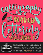 Calligraphy & Hand Lettering: Volume 1: Beginner Calligraphy & Hand Lettering Worksheets in Five Modern Styles