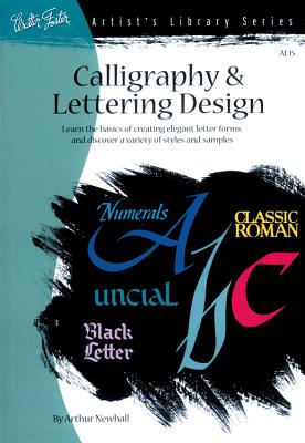 Calligraphy & Letter Design: Learn the Basics of Creating Elegant Letter Forms and Discover of Variety of Styles and Samples - Newhall, Arthur